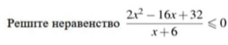 Решите неравенство (2x^2 - 16x + 32) / (x + 6) ≤ 0