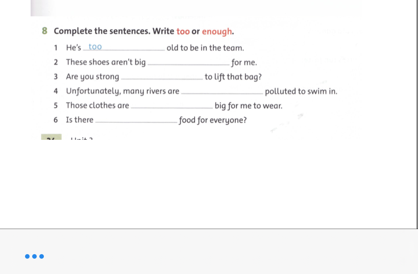 Complete the sentences. Write too or enough.