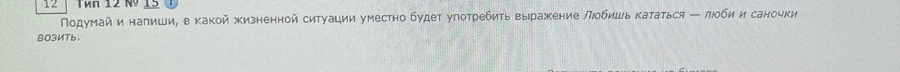 Подумай и напиши, в какой жизненной ситуации уместно будет употребить выражение «Любишь кататься — люби и саночки возить».