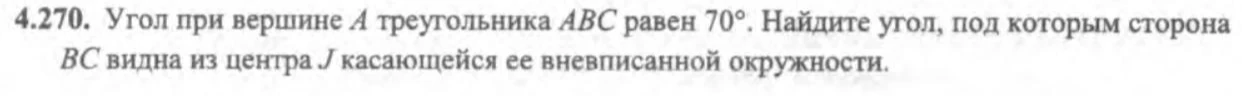 4.270. Угол при вершине A треугольника ABC равен 70°. Найдите угол, под которым сторона BC видна из центра J касающейся ее вневписанной окружности.