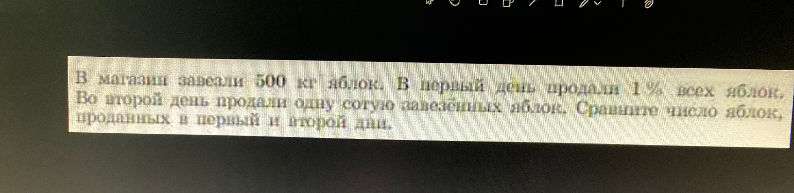 В магазин завезли 500 кг яблок. В первый день продали 1% всех яблок. Во второй день продали одну сотую завезённых яблок. Сравните число яблок, проданных в первый и второй дни.