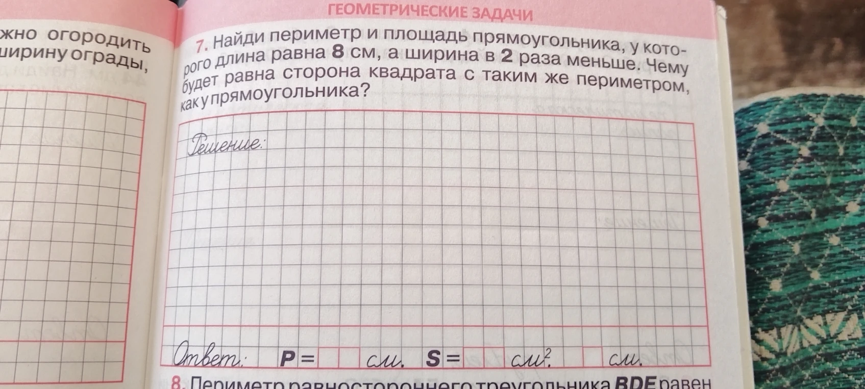 7. Найди периметр и площадь прямоугольника, у которого длина равна 8 см, а ширина в 2 раза меньше. Чему будет равна сторона квадрата с таким же периметром, как у прямоугольника?