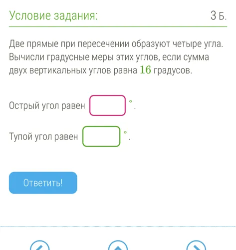 Две прямые при пересечении образуют четыре угла. Вычисли градусные меры этих углов, если сумма двух вертикальных углов равна 16 градусов.