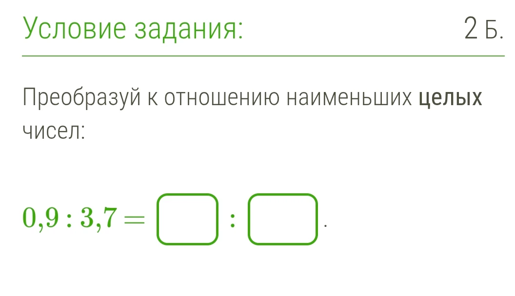 Преобразуй к отношению наименьших целых чисел: 0,9 : 3,7 =