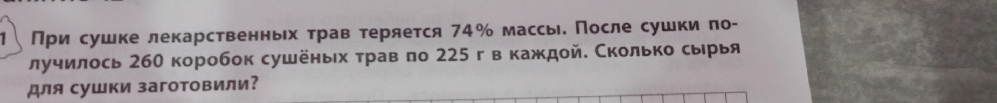 При сушке лекарственных трав теряется 74% массы. После сушки получилось 260 коробок сушёных трав по 225 г в каждой. Сколько сырья для сушки заготовили?