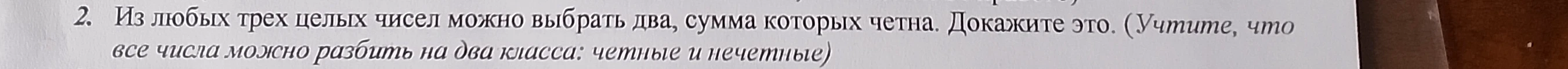 Из любых трех целых чисел можно выбрать два, сумма которых четна. Докажите это. (Учтите, что все числа можно разбить на два класса: четные и нечетные)