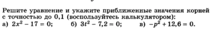 Решите уравнение и укажите приближенные значения корней с точностью до 0,1 (воспользуйтесь калькулятором): а) 2x^2 - 17 = 0; б) 3t^2 - 7,2 = 0; в) -p^2 + 12,6 = 0.