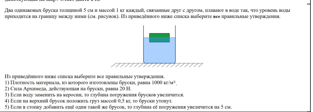 Два одинаковых бруска толщиной 5 см и массой 1 кг каждый, связанные друг с другом, плавают в воде так, что уровень воды приходится на границу между ними (см. рисунок). Из приведённого ниже списка выберите все правильные утверждения.