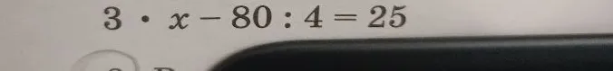3 · x - 80 : 4 = 25