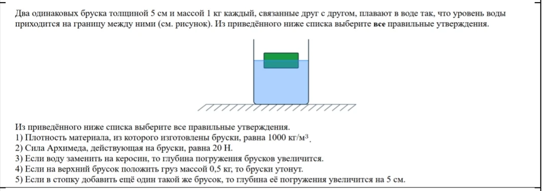 Два одинаковых бруска толщиной 5 см и массой 1 кг каждый, связанные друг с другом, плавают в воде так, что уровень воды приходится на границу между ними (см. рисунок). Из приведённого ниже списка выберите все правильные утверждения.