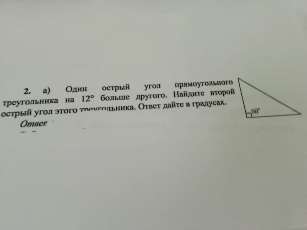 2. а) Один острый угол прямоугольного треугольника на 12° больше другого. Найдите второй острый угол этого треугольника. Ответ дайте в градусах.
