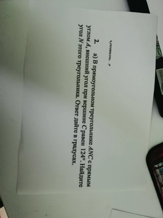 а) В прямоугольном треугольнике ANC с прямым углом А, внешний угол при вершине С равен 124°. Найдите угол N этого треугольника. Ответ дайте в градусах.