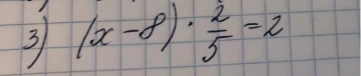 3) (x - 8) * 2/5 = 2