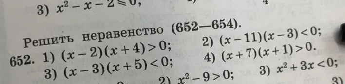 Решить неравенство (652-654). 652. 1) (x - 2)(x + 4) > 0; 2) (x - 11)(x - 3) < 0; 3) (x - 3)(x + 5) < 0; 4) (x + 7)(x + 1) > 0.