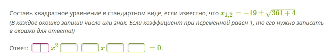 Составь квадратное уравнение в стандартном виде, если известно, что x1,2 = -19 +- sqrt(361+4).