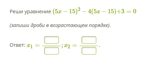 Реши уравнение (5x - 15)^2 - 4(5x - 15)+3 = 0