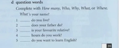 Complete with How many, Who, Why, What, or Where.