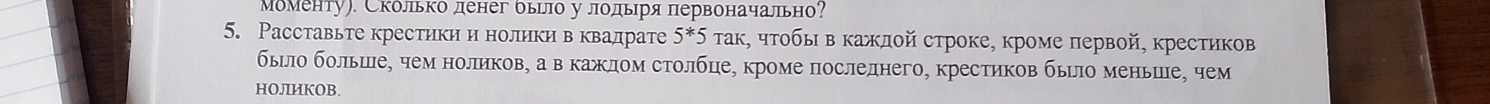 5. Расставьте крестики и нолики в квадрате 5*5 так, чтобы в каждой строке, кроме первой, крестиков было больше, чем ноликов, а в каждом столбце, кроме последнего, крестиков было меньше, чем ноликов.