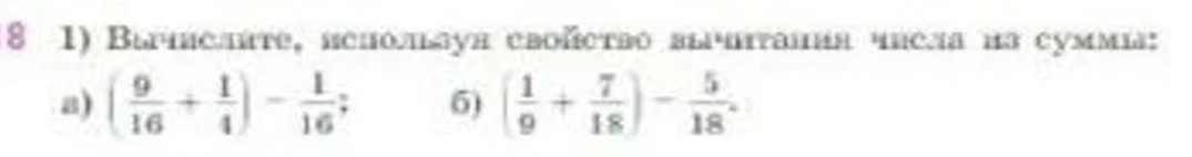 1) Вычислите, используя свойство вычитания числа из суммы: а) (9/16 + 1/4) - 1/16; б) (1/9 + 7/18) - 5/18.
