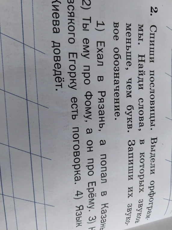 Спиши пословицы. Выдели орфограммы. Найди слова, в которых звуков меньше, чем букв. Запиши их звуковое обозначение.