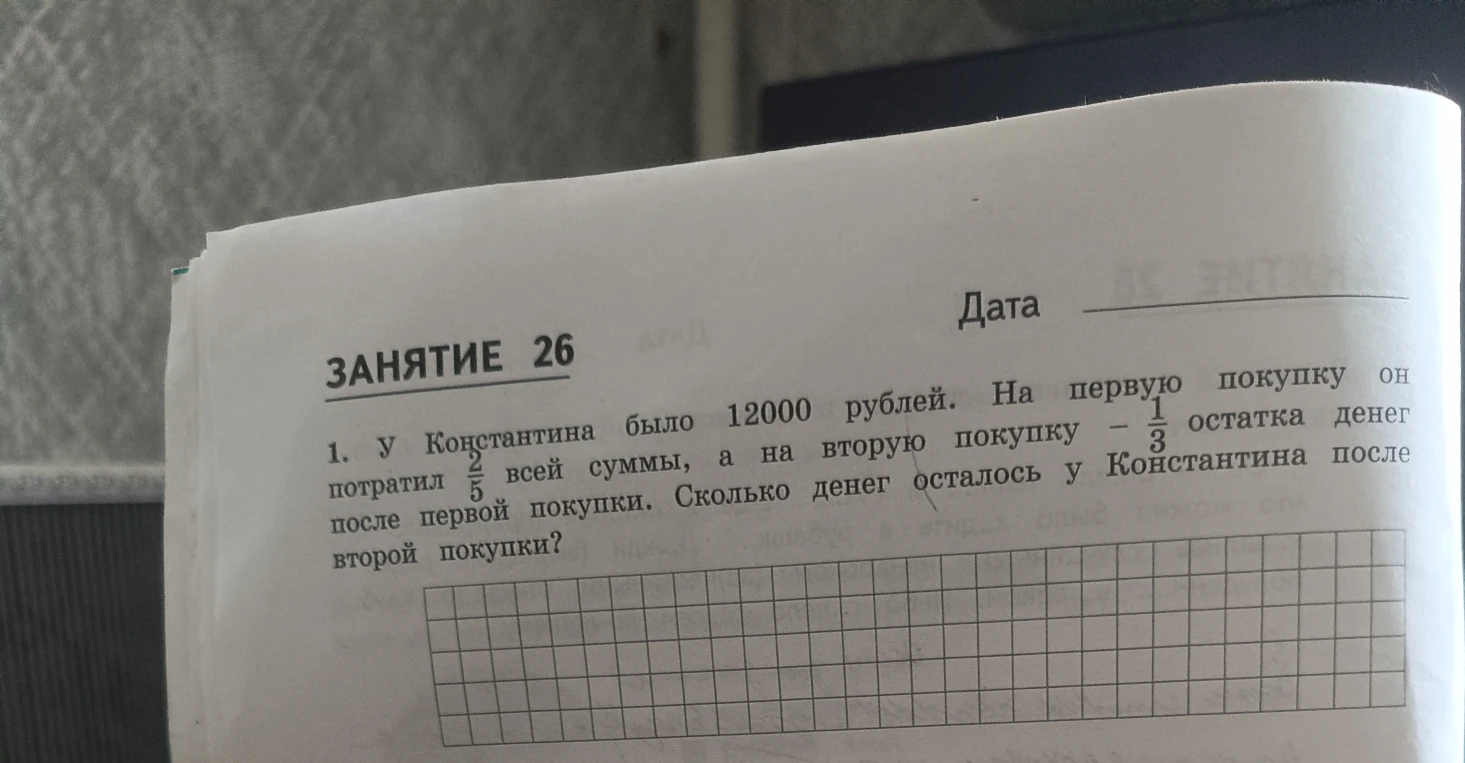 У Константина было 12000 рублей. На первую покупку он потратил 2/5 всей суммы, а на вторую покупку - 1/3 остатка денег после первой покупки. Сколько денег осталось у Константина после второй покупки?