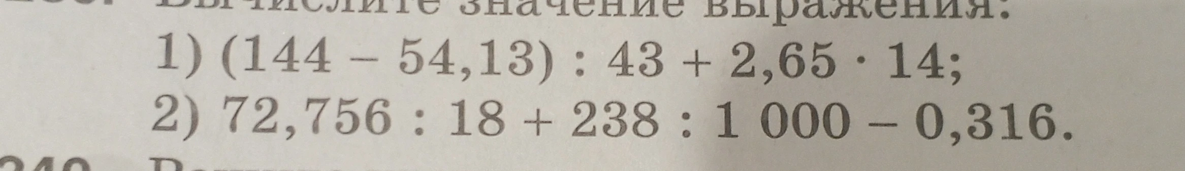 Вычислите значение выражения: 1) (144 - 54,13) : 43 + 2,65 * 14; 2) 72,756 : 18 + 238 : 1000 - 0,316.