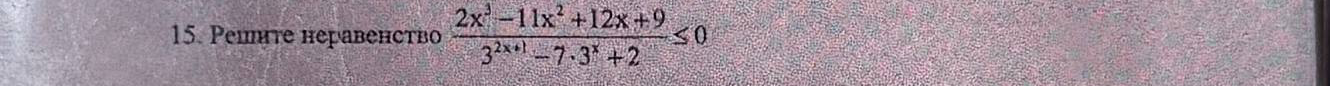 15. Решите неравенство (2x^3 - 11x^2 + 12x + 9) / (3^{2x+1} - 7 * 3^x + 2) <= 0
