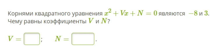 Корнями квадратного уравнения x^2 + Vx + N = 0 являются -8 и 3. Чему равны коэффициенты V и N?