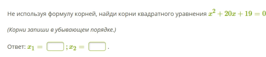 Не используя формулу корней, найди корни квадратного уравнения x^2 + 20x + 19 = 0