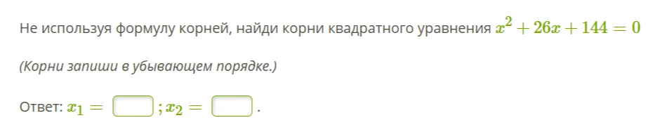 Не используя формулу корней, найди корни квадратного уравнения x^2 + 26x + 144 = 0