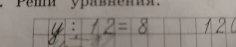 Реши уравнения. y : 12 = 8