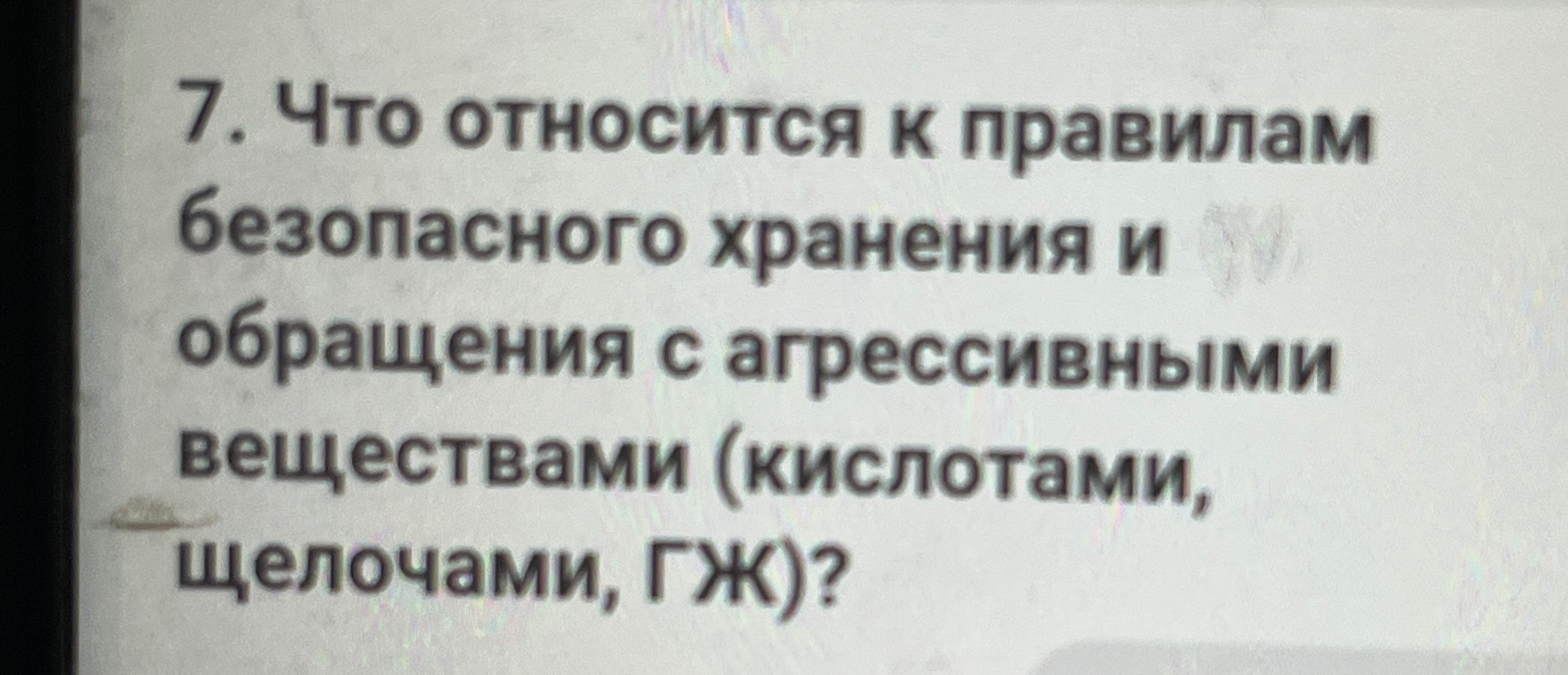 7. Что относится к правилам безопасного хранения и обращения с агрессивными веществами (кислотами, щелочами, ГЖ)?