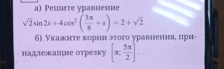 а) Решите уравнение √2 sin 2x + 4 cos^2 (3π/8 + x) = 2 + √2.