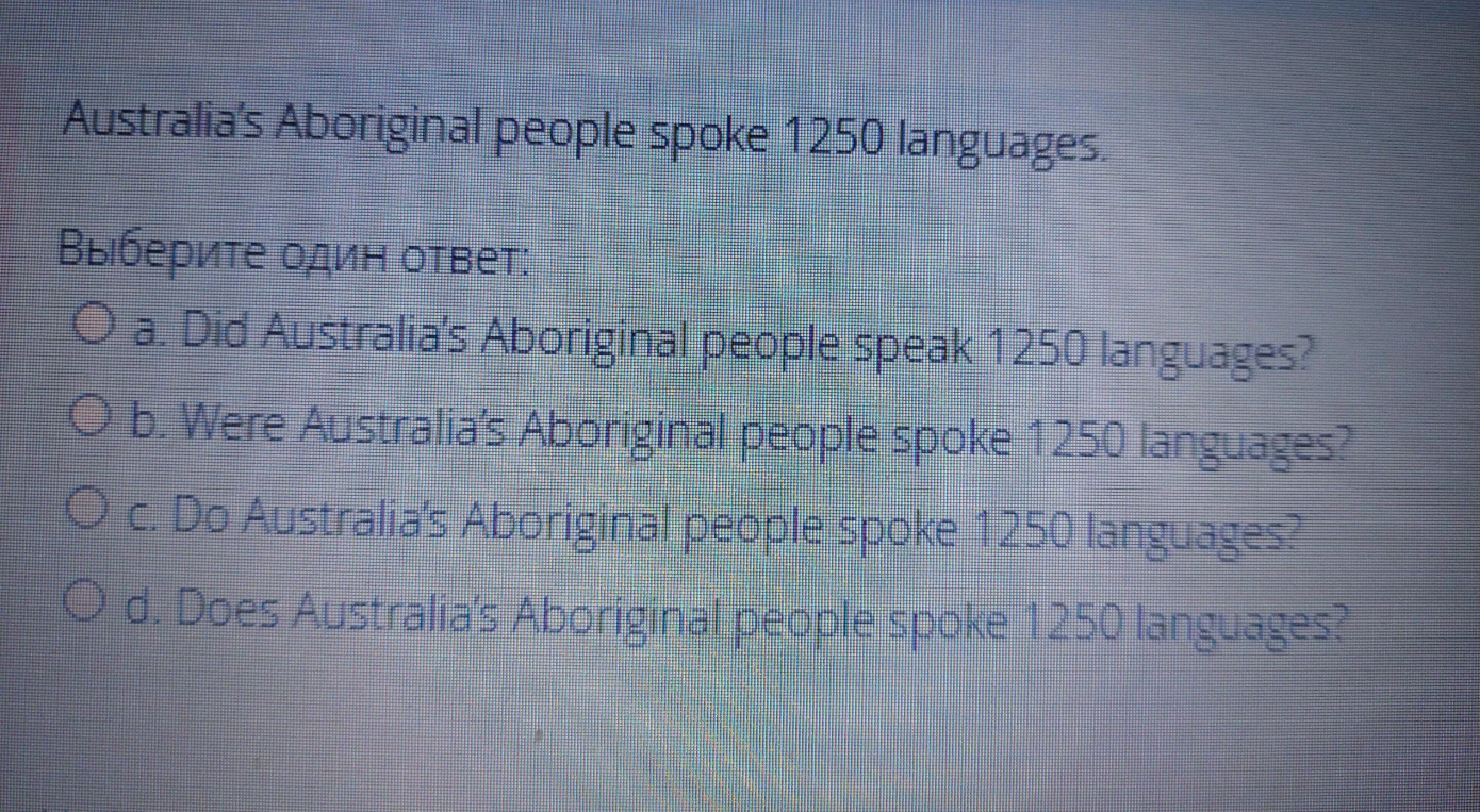 Australia's Aboriginal people spoke 1250 languages.