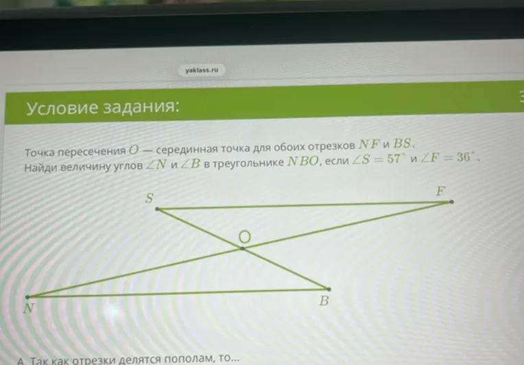 Точка пересечения O — серединная точка для обоих отрезков NF и BS. Найди величину углов N и B в треугольнике NBO, если S = 57 и F = 36.