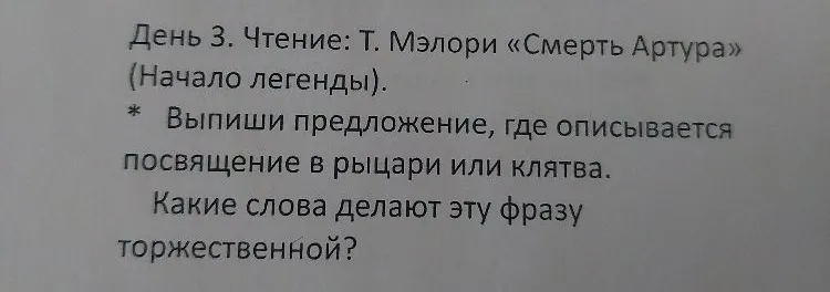День 3. Чтение: Т. Мэлори «Смерть Артура» (Начало легенды). * Выпиши предложение, где описывается посвящение в рыцари или клятва. Какие слова делают эту фразу торжественной?
