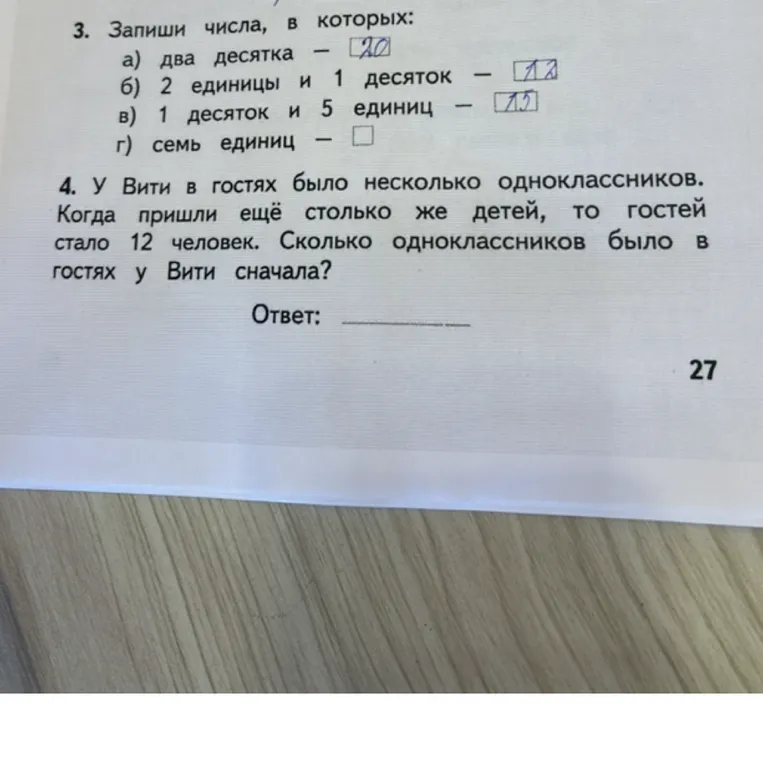 3. Запиши числа, в которых: а) два десятка — 20 б) 2 единицы и 1 десяток — 12 в) 1 десяток и 5 единиц — 15 г) семь единиц — 
4. У Вити в гостях было несколько одноклассников. Когда пришли ещё столько же детей, то гостей стало 12 человек. Сколько одноклассников было в гостях у Вити сначала?