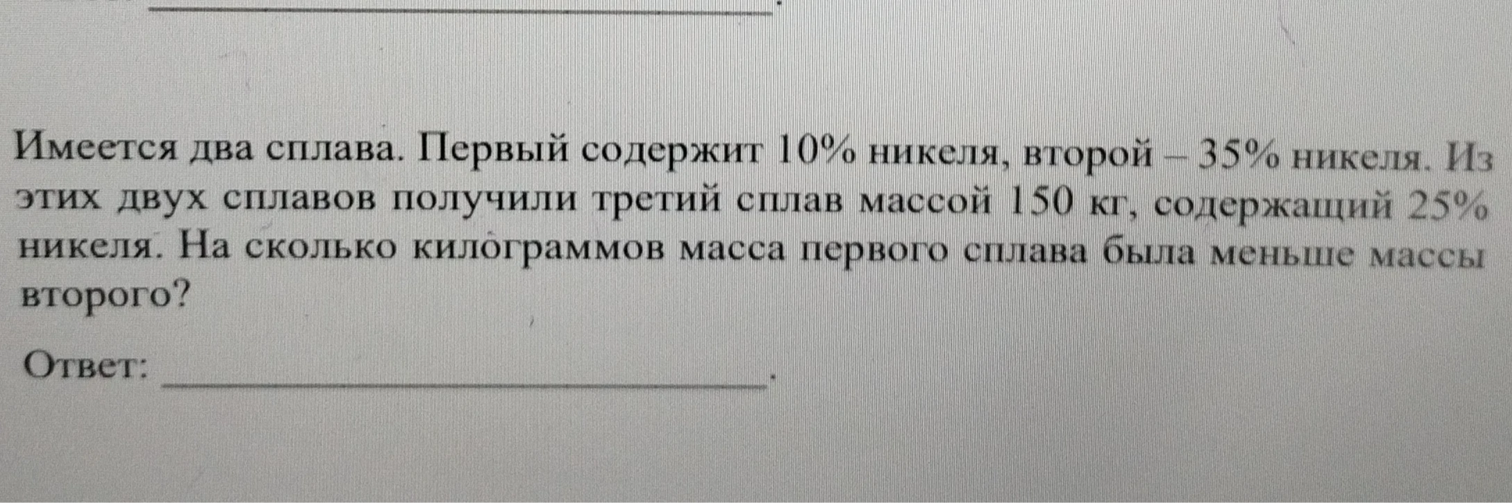 Имеется два сплава. Первый содержит 10% никеля, второй – 35% никеля. Из этих двух сплавов получили третий сплав массой 150 кг, содержащий 25% никеля. На сколько килограммов масса первого сплава была меньше массы второго?
