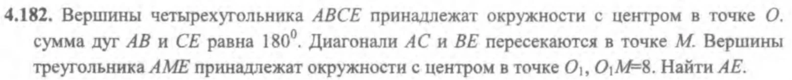 4.182. Вершины четырехугольника ABCE принадлежат окружности с центром в точке O. сумма дуг AB и CE равна 180°. Диагонали AC и BE пересекаются в точке M. Вершины треугольника AME принадлежат окружности с центром в точке O1, O1M=8. Найти AE.