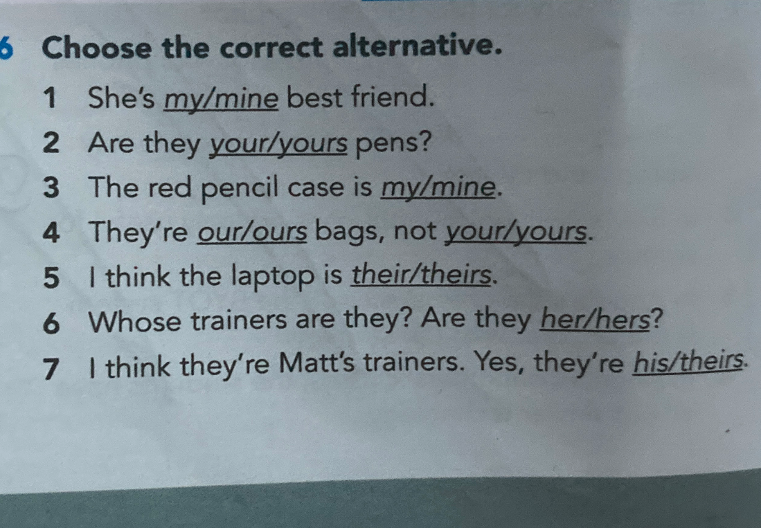 6 Choose the correct alternative. 1 She's my/mine best friend.
