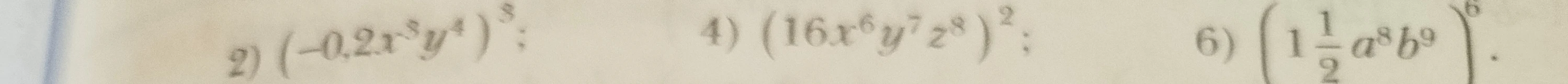 2) (-0.2x^3y^4)^3; 4) (16x^6y^7z^8)^2; 6) (1 1/2 a^8b^9)^6