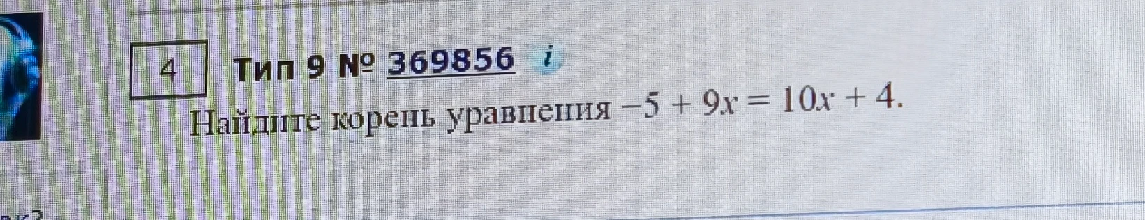 Найдите корень уравнения -5 + 9x = 10x + 4.