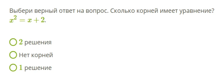 Выбери верный ответ на вопрос. Сколько корней имеет уравнение x^2 = x + 2.