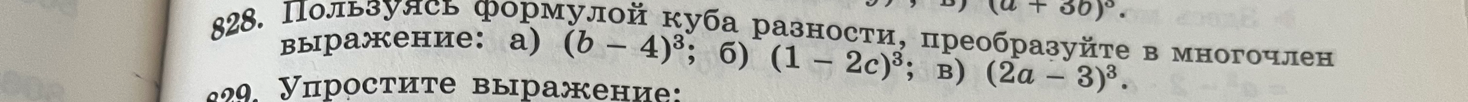 828. Пользуясь формулой куба разности, преобразуйте в многочлен выражение: а) (b - 4)^3; б) (1 - 2c)^3; в) (2a - 3)^3.