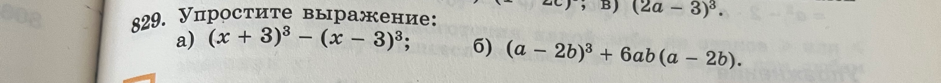 829. Упростите выражение: a) (x + 3)^3 - (x - 3)^3; б) (a - 2b)^3 + 6ab(a - 2b).