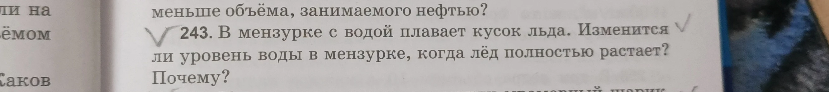 243. В мензурке с водой плавает кусок льда. Изменится ли уровень воды в мензурке, когда лёд полностью растает? Почему?