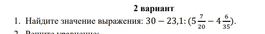 1. Найдите значение выражения: 30 - 23,1 : (5 7/20 - 4 6/35).
