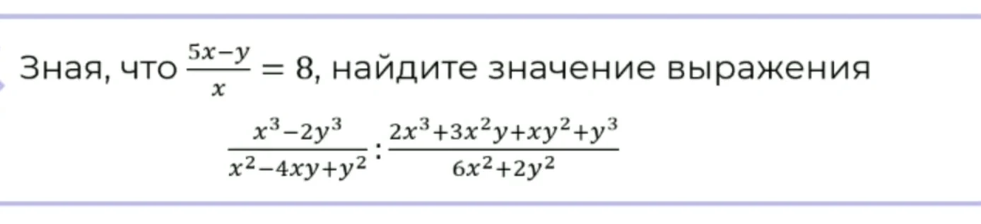 Зная, что (5x-y)/x = 8, найдите значение выражения (x^3-2y^3)/(x^2-4xy+y^2) : (2x^3+3x^2y+xy^2+y^3)/(6x^2+2y^2)