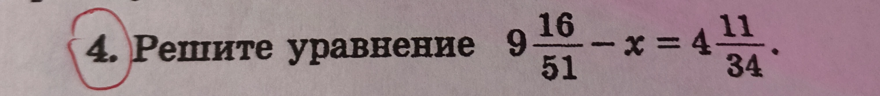 4. Решите уравнение 9 16/51 - x = 4 11/34.