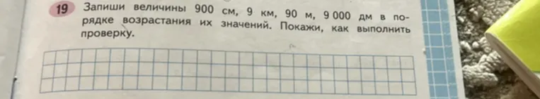 Запиши величины 900 см, 9 км, 90 м, 9 000 дм в порядке возрастания их значений. Покажи, как выполнить проверку.